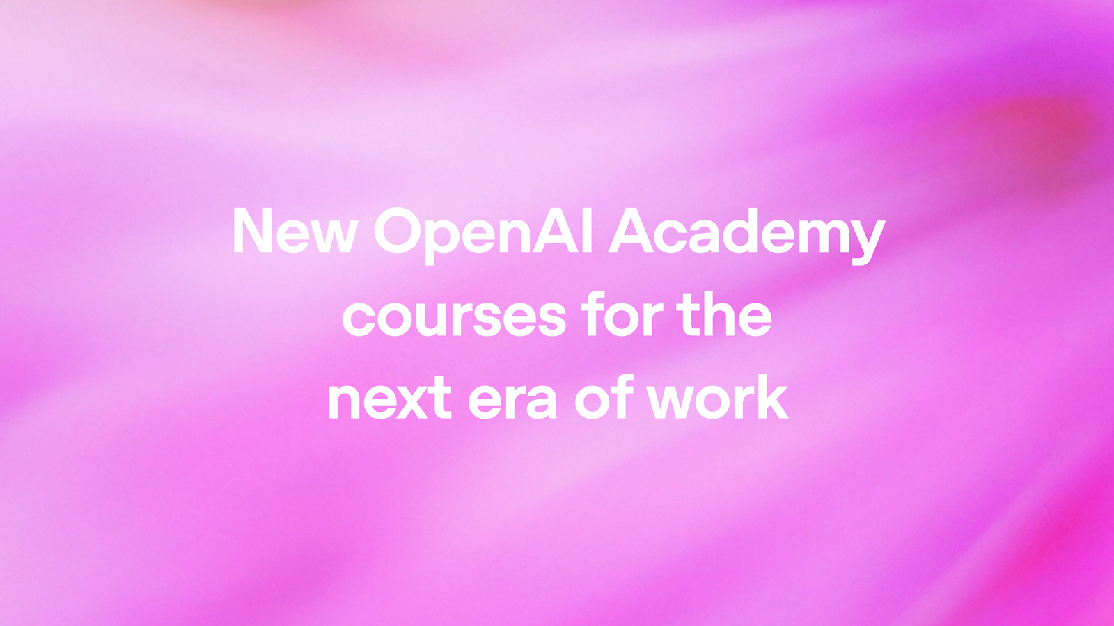 新时代工作：OpenAI Academy 新课程