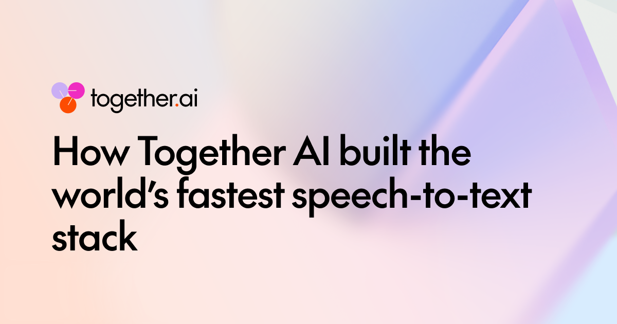 Together AI 如何构建全球最快的语音转文本栈